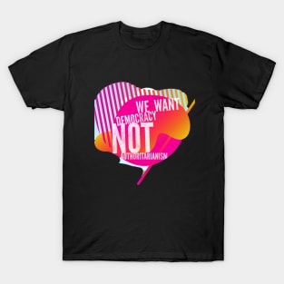 We want Democracy, not Authoritarianism T-Shirt